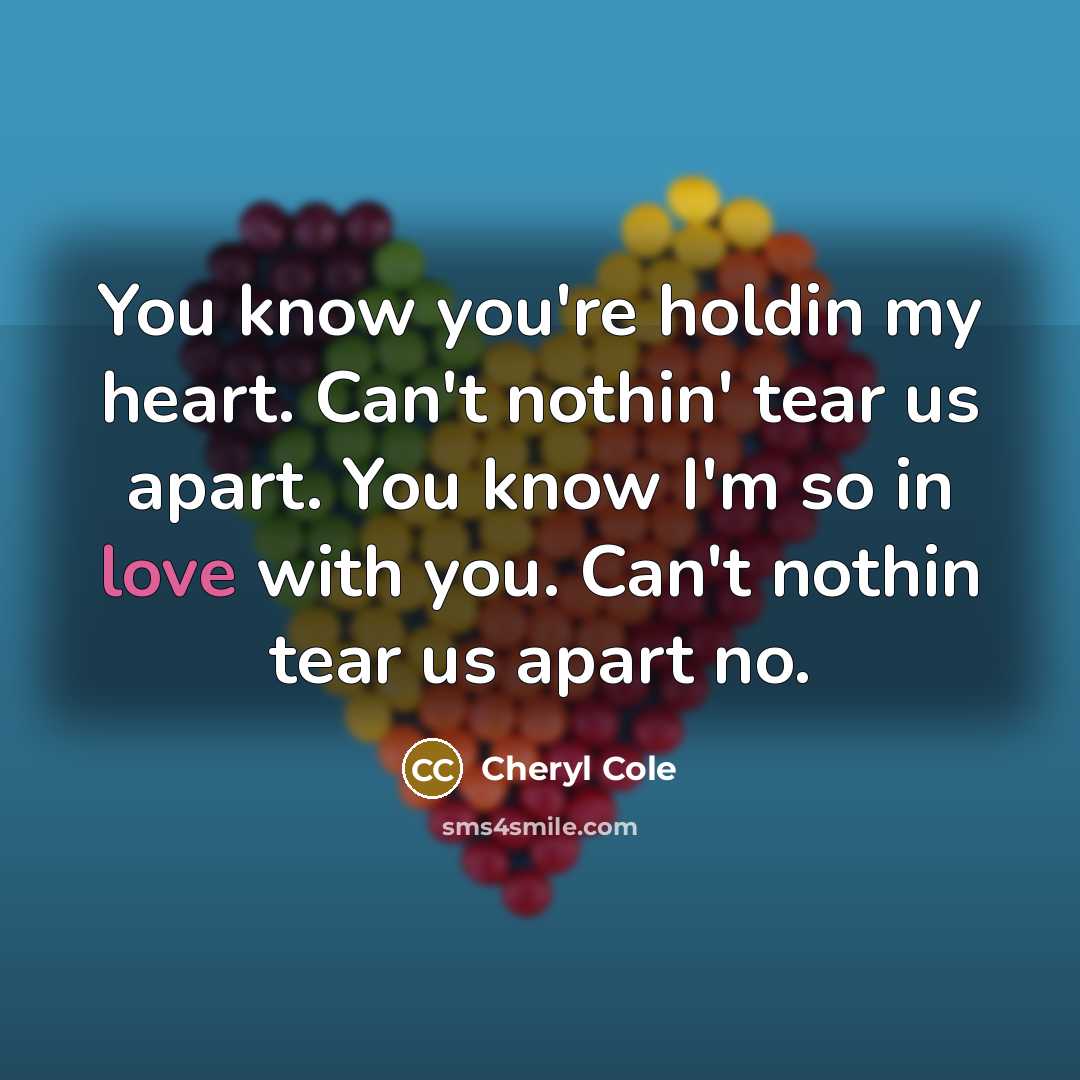 “You know you're holdin my heart. Can't nothin' tear us…” quote by Cheryl Cole
