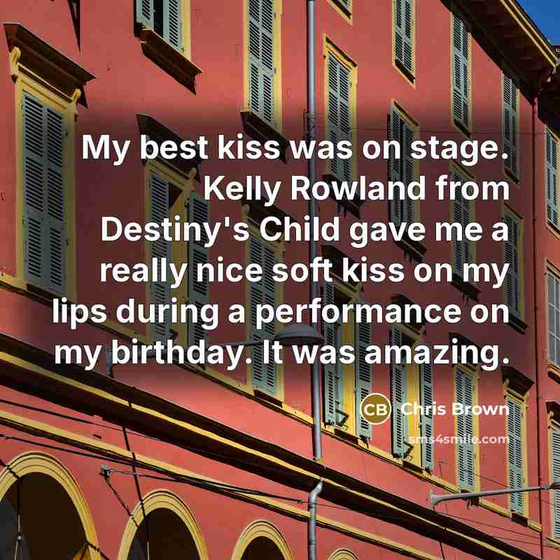 “My best kiss was on stage. Kelly Rowland from Destiny's…” quote by Chris Brown