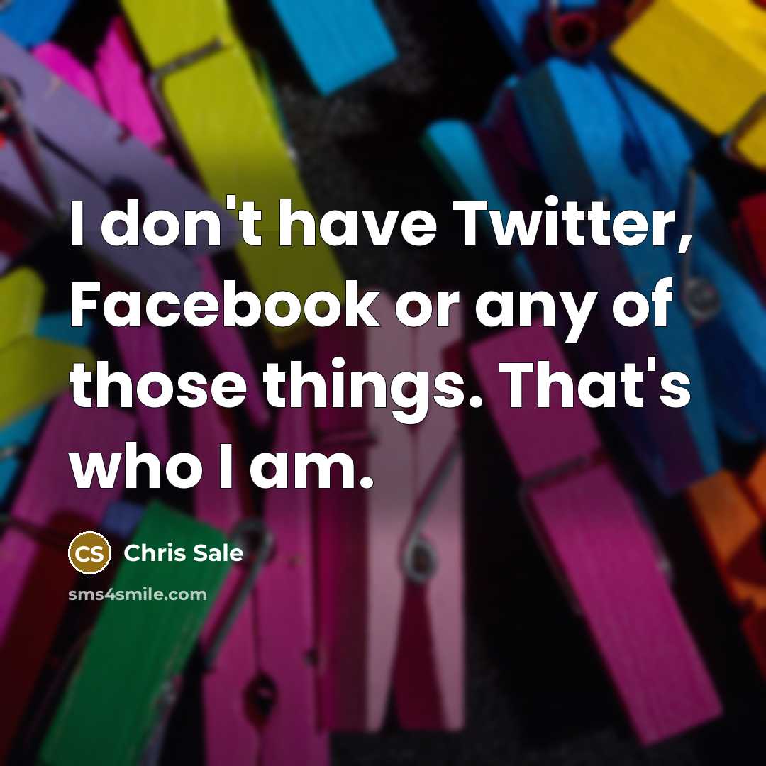 “I don't have Twitter, Facebook or any of those things.…” quote by Chris Sale