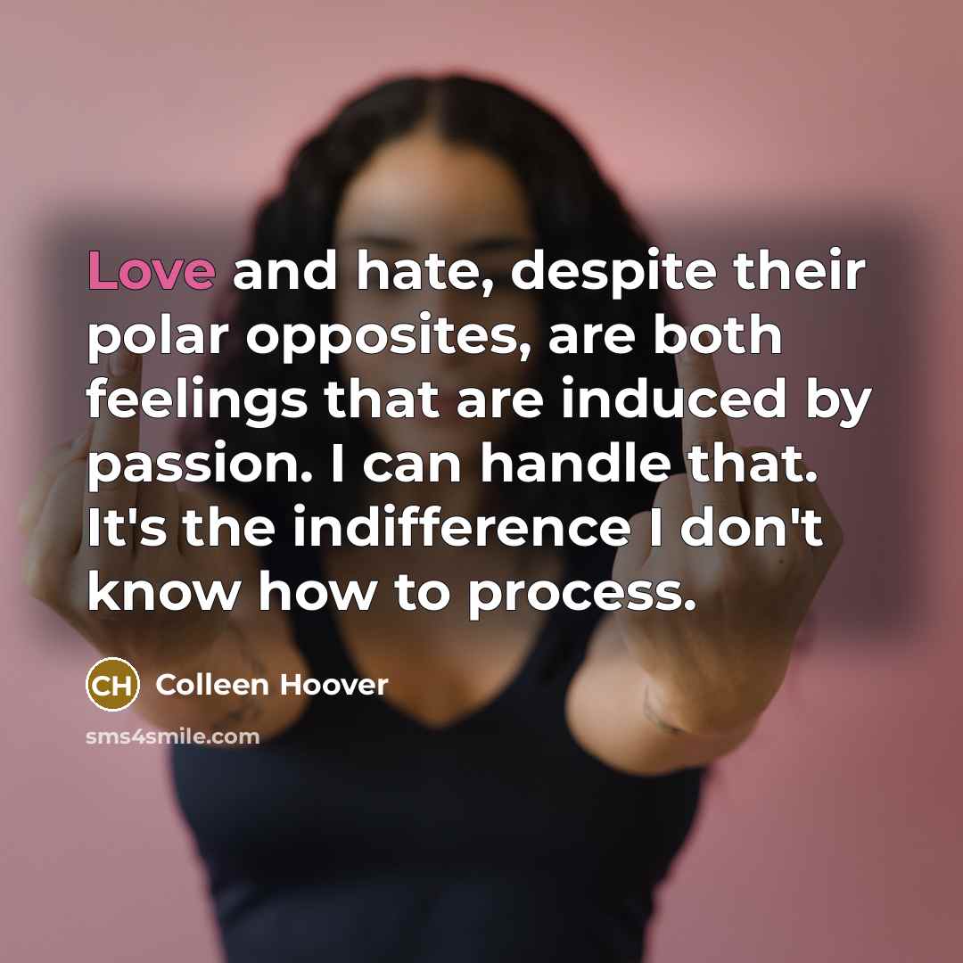 “Love and hate, despite their polar opposites, are both feelings…” quote by Colleen Hoover