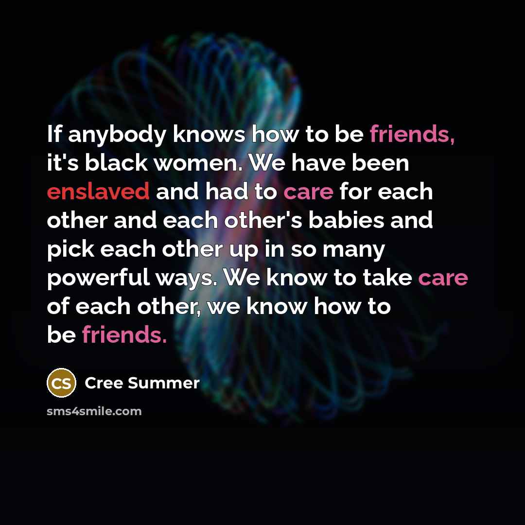 “If anybody knows how to be friends, it's black women.…” quote by Cree Summer