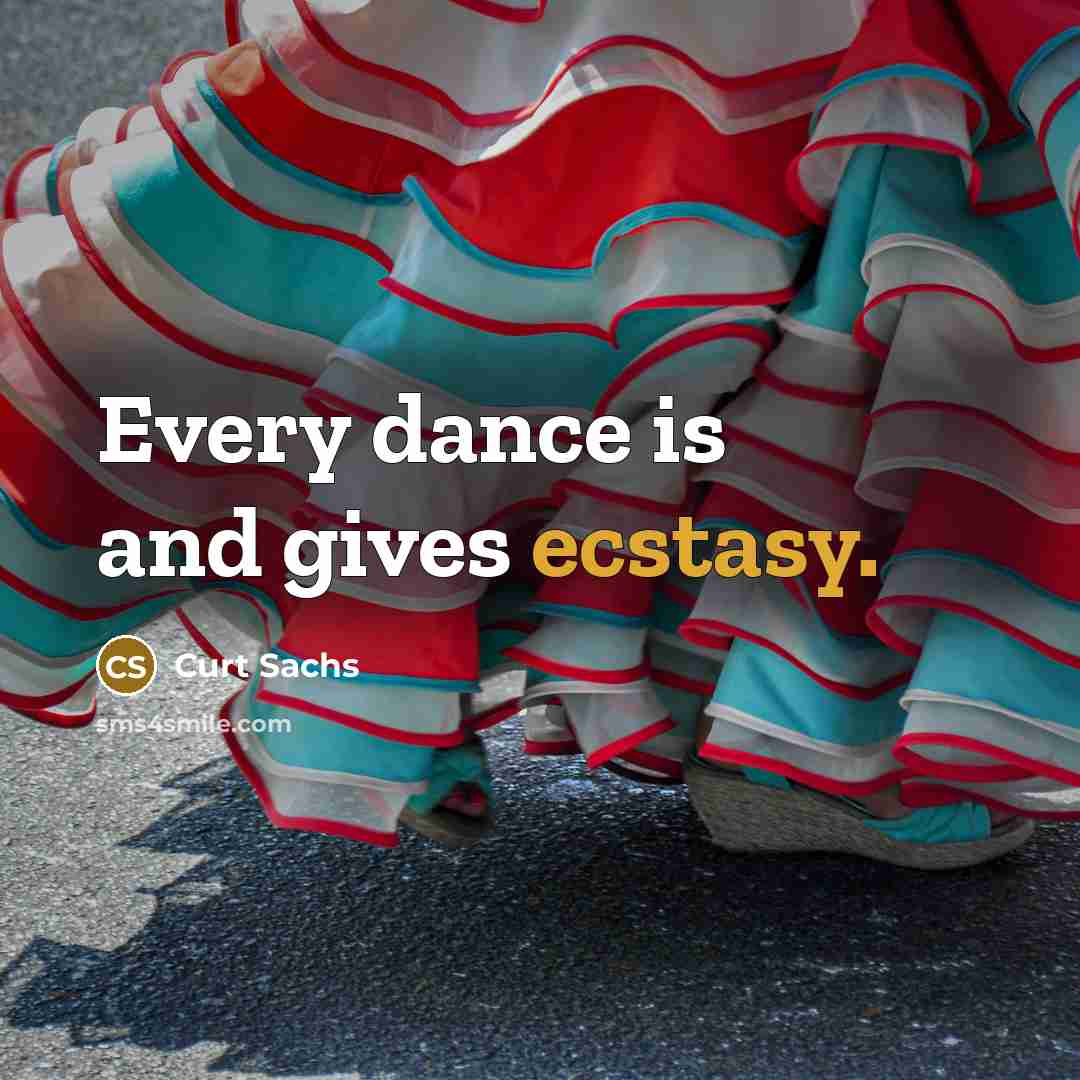 “Every dance is and gives ecstasy.…” quote by Curt Sachs