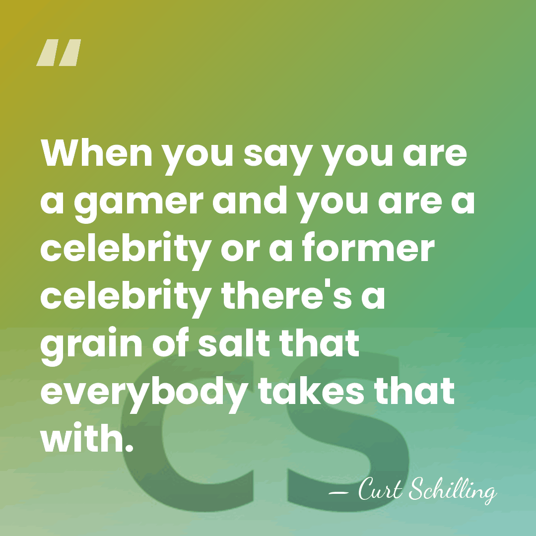 When you say you are a gamer and you are a celebrity&hellip; - Curt Schilling