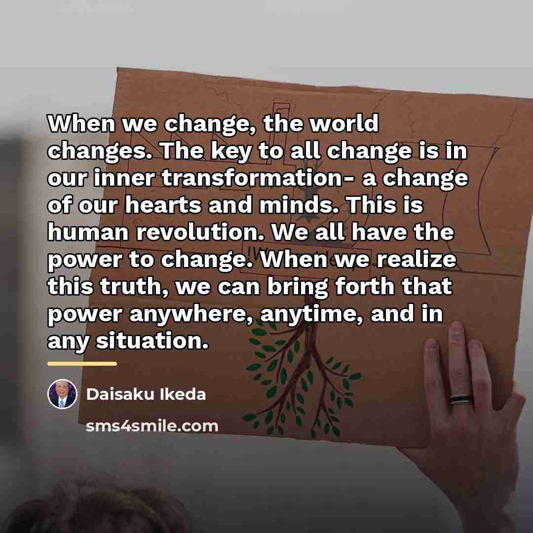 “When we change, the world changes. The key to all…” quote by Daisaku Ikeda