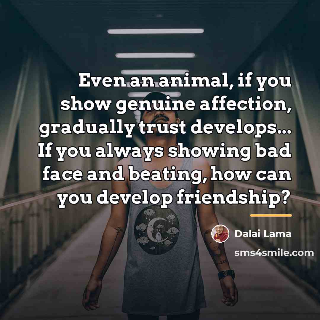 “Even an animal, if you show genuine affection, gradually trust…” quote by Dalai Lama