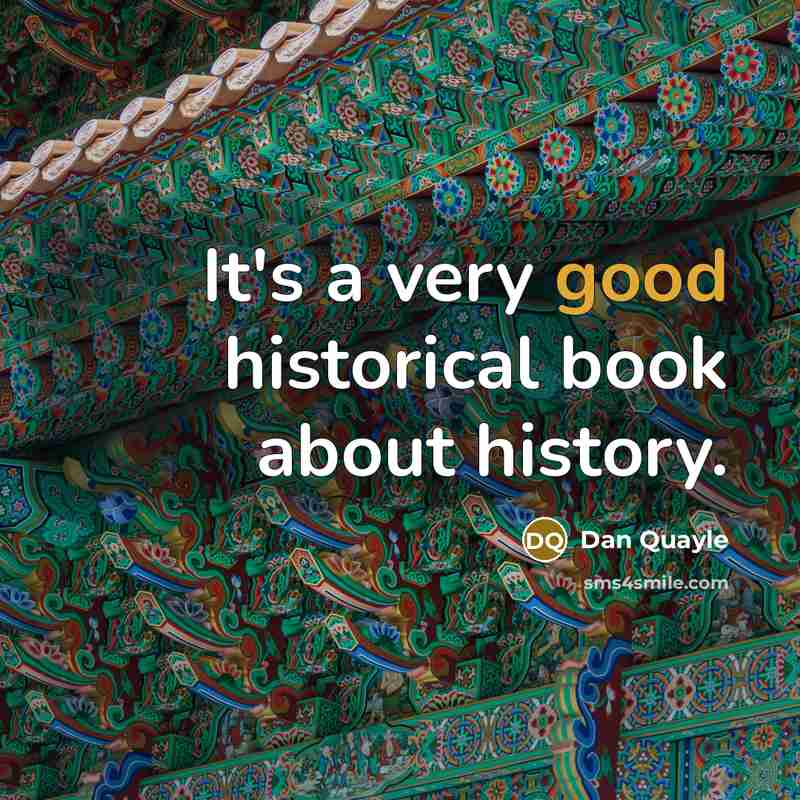 “It's a very good historical book about history.…” quote by Dan Quayle