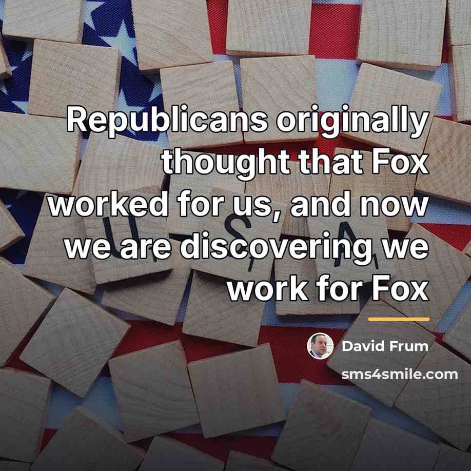“Republicans originally thought that Fox worked for us, and now…” quote by David Frum