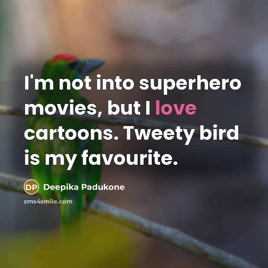 “I'm not into superhero movies, but I love cartoons. Tweety…” quote by Deepika Padukone