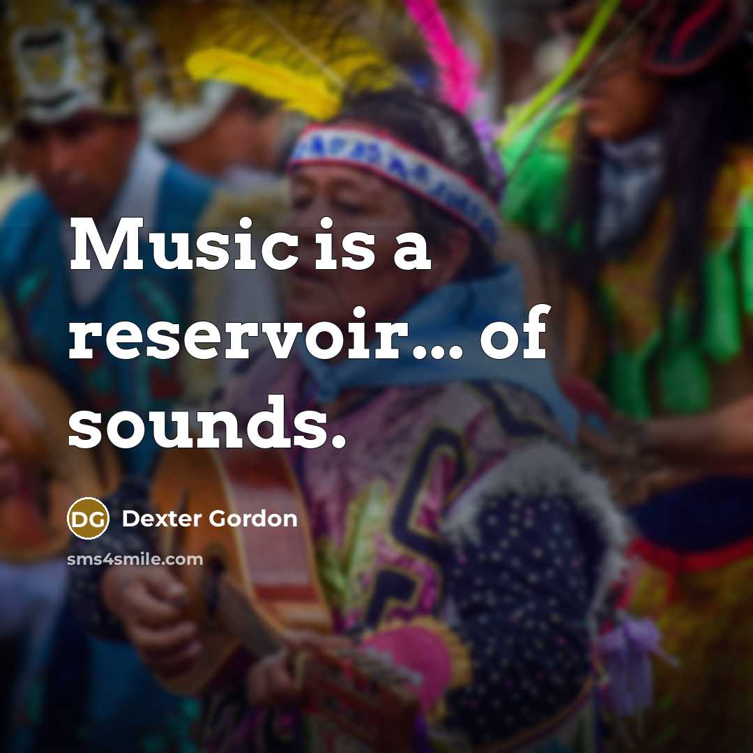 “Music is a reservoir... of sounds.…” quote by Dexter Gordon