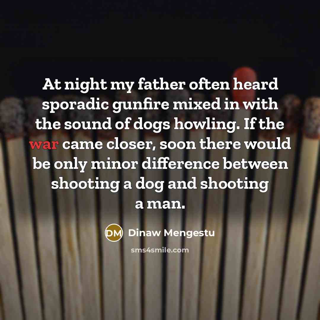 “At night my father often heard sporadic gunfire mixed in…” quote by Dinaw Mengestu
