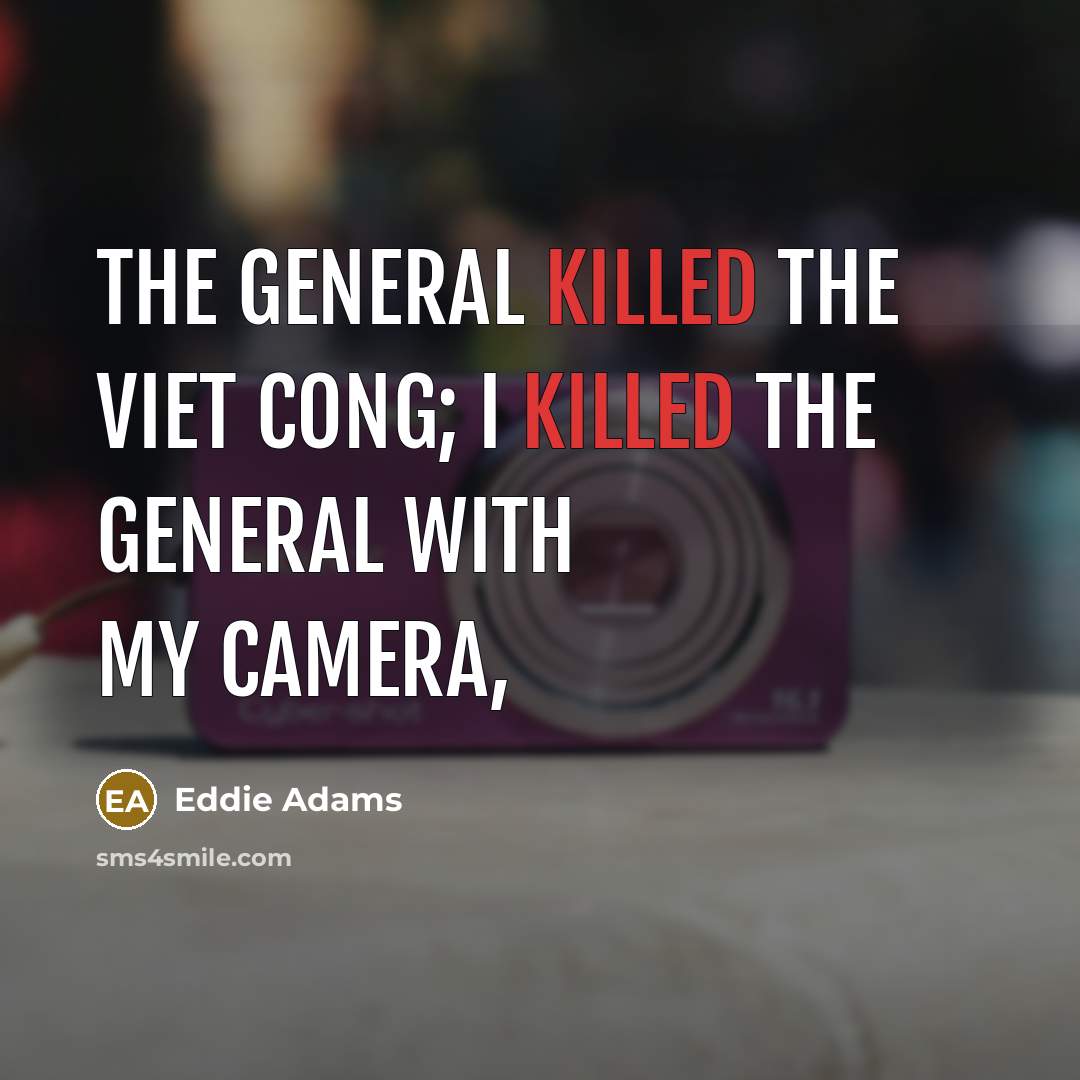 “The general killed the Viet Cong; I killed the general…” quote by Eddie Adams