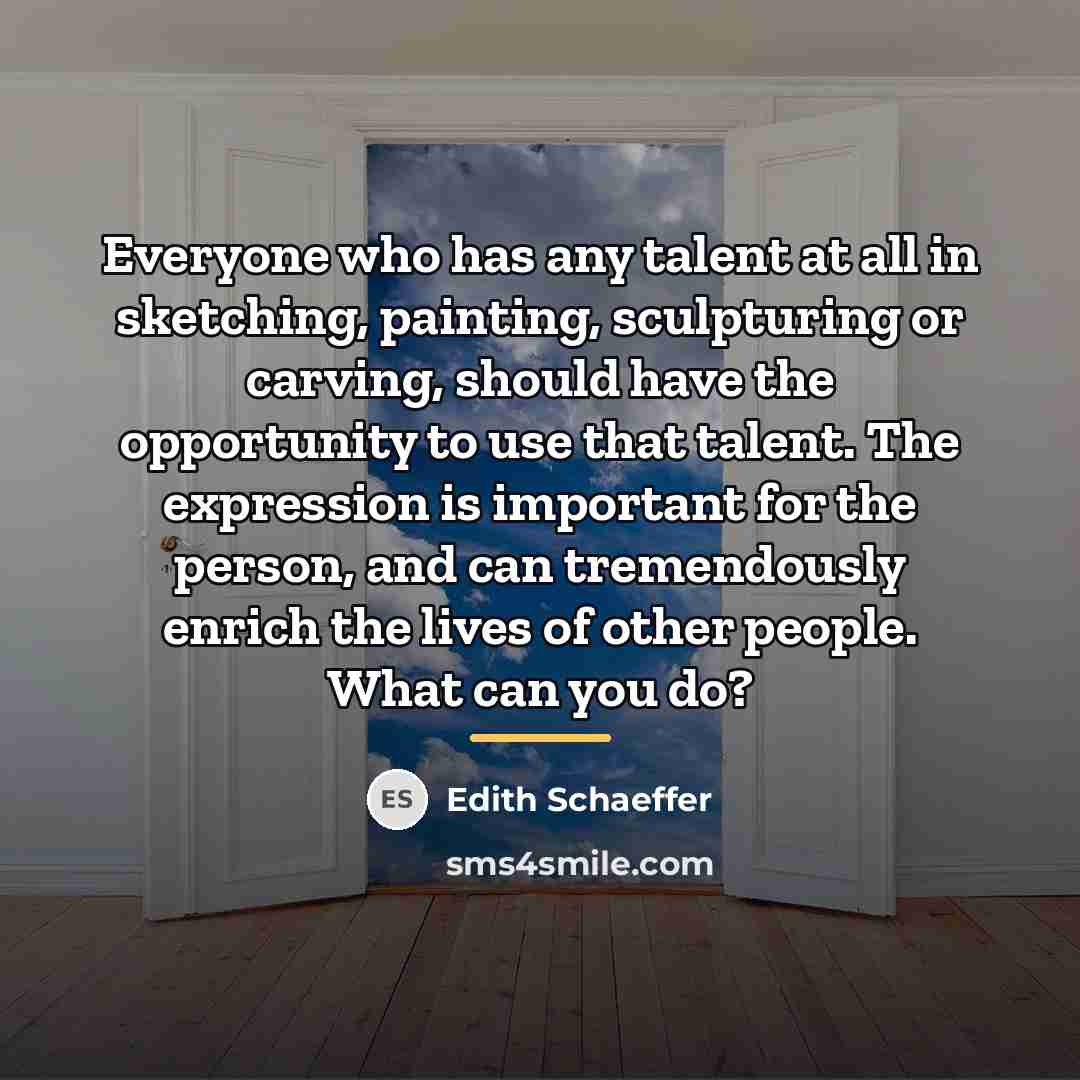 “Everyone who has any talent at all in sketching, painting,…” quote by Edith Schaeffer