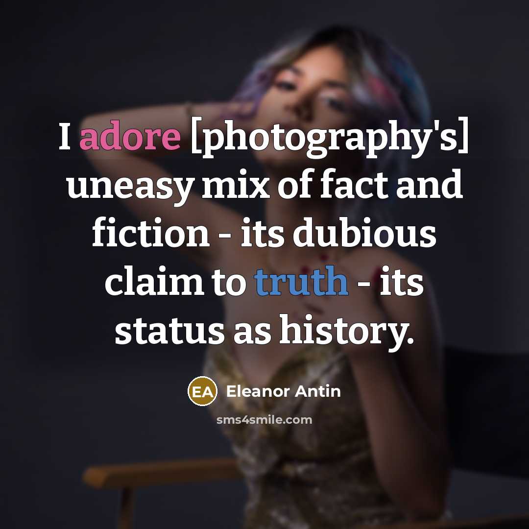 “I adore [photography's] uneasy mix of fact and fiction -…” quote by Eleanor Antin