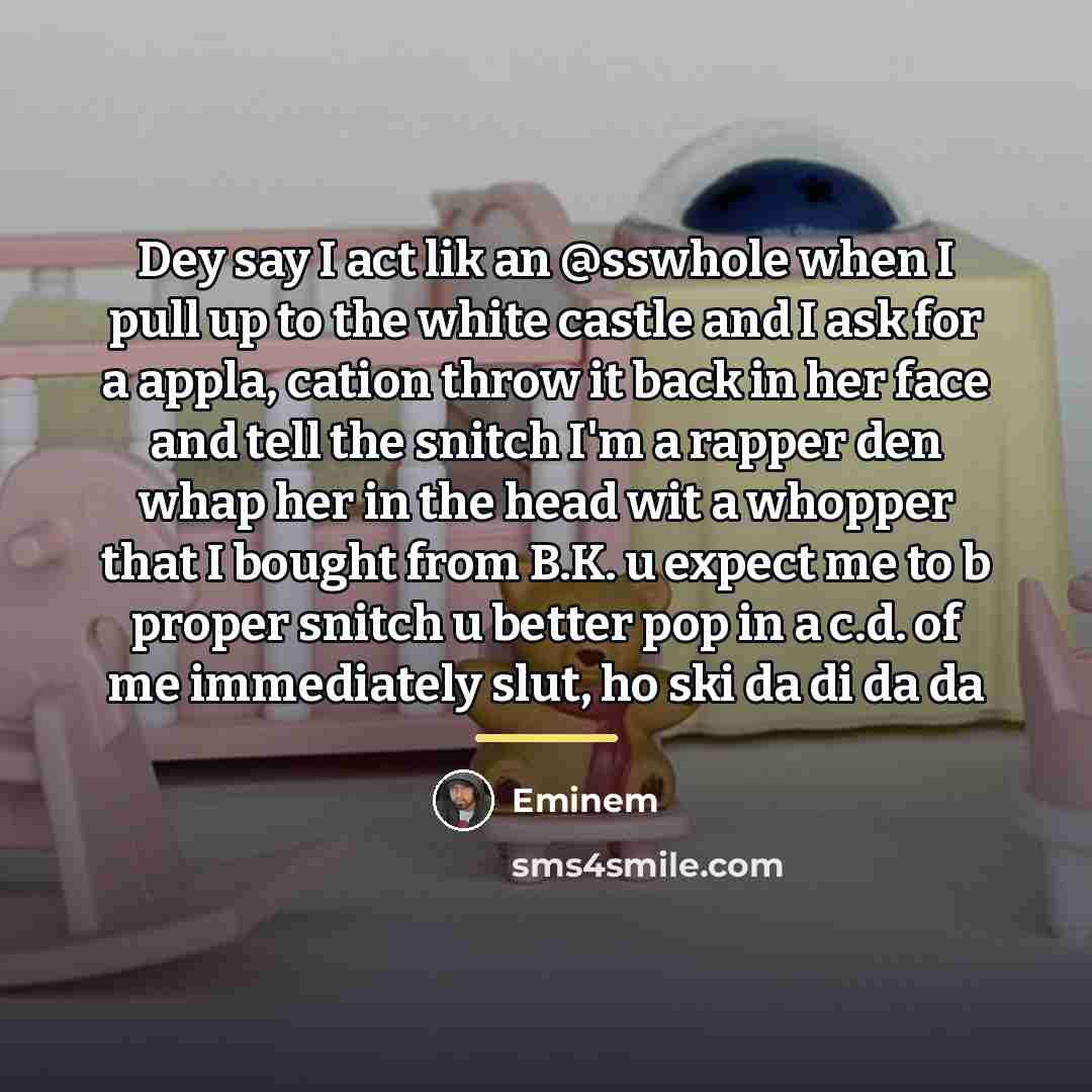 “Dey say I act lik an @sswhole when I pull…” quote by Eminem
