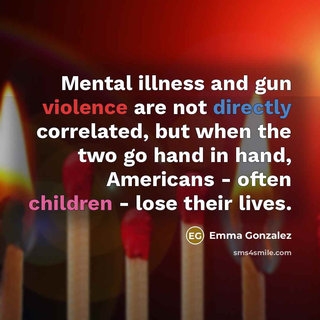 “Mental illness and gun violence are not directly correlated, but…” quote by Emma Gonzalez