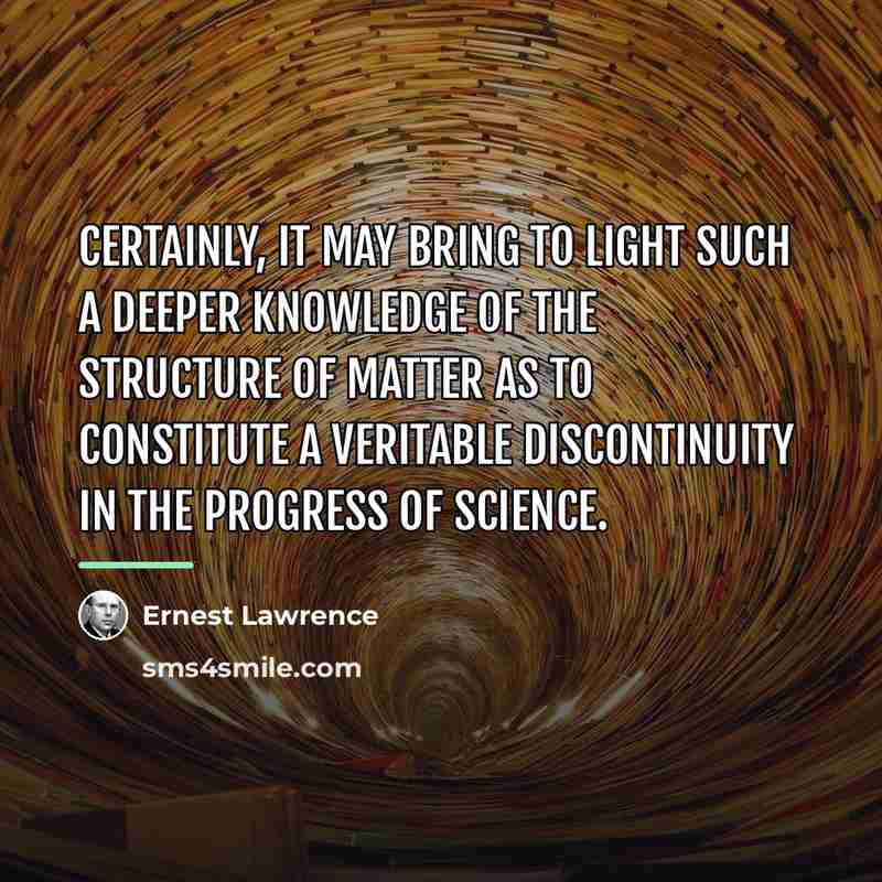 “Certainly, it may bring to light such a deeper knowledge…” quote by Ernest Lawrence