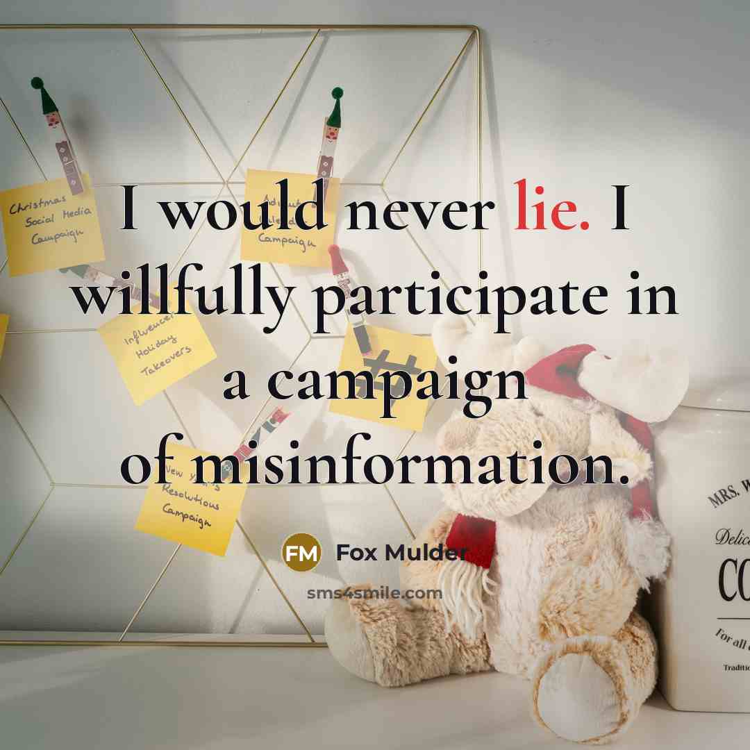 “I would never lie. I willfully participate in a campaign…” quote by Fox Mulder