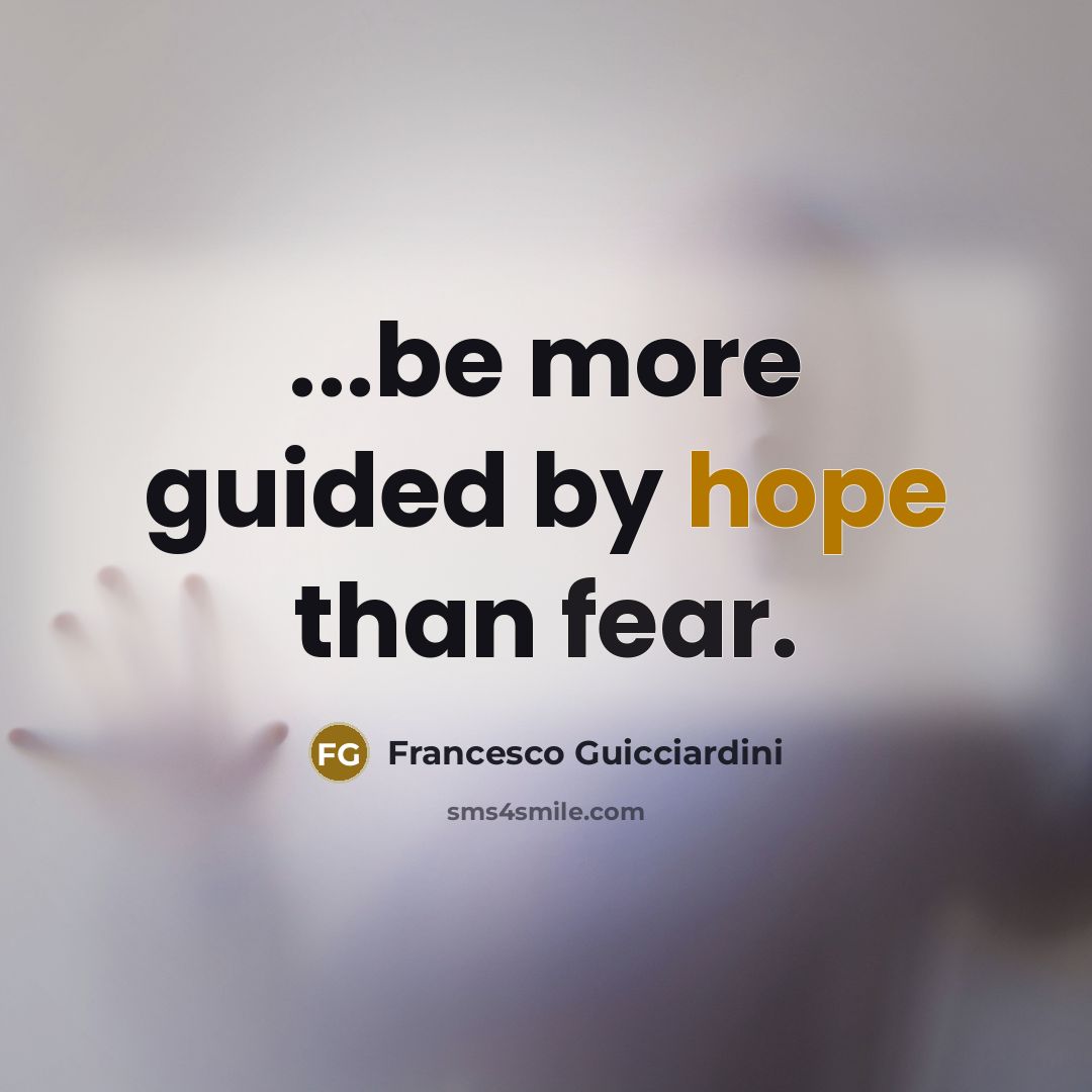 “...be more guided by hope than fear.…” quote by Francesco Guicciardini