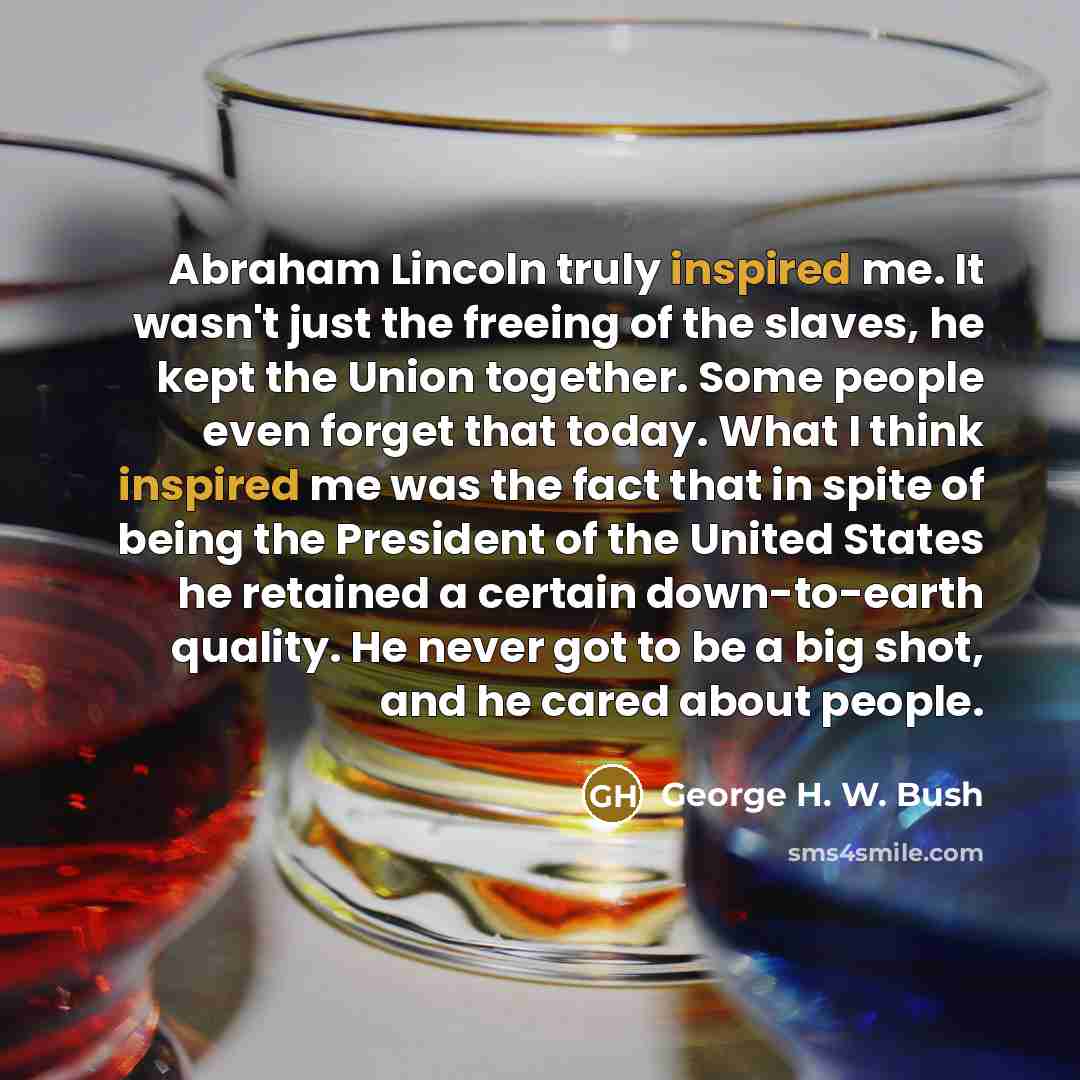 “Abraham Lincoln truly inspired me. It wasn't just the freeing…” quote by George H. W. Bush