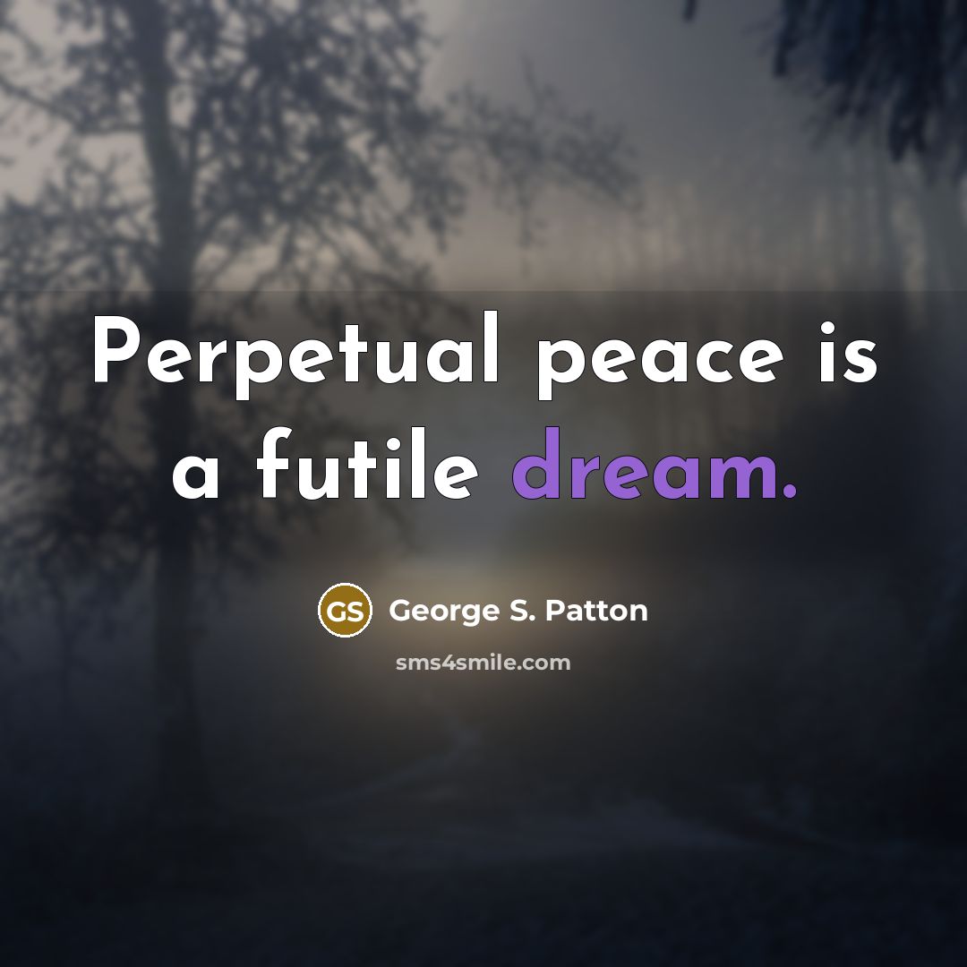 “Perpetual peace is a futile dream.…” quote by George S. Patton
