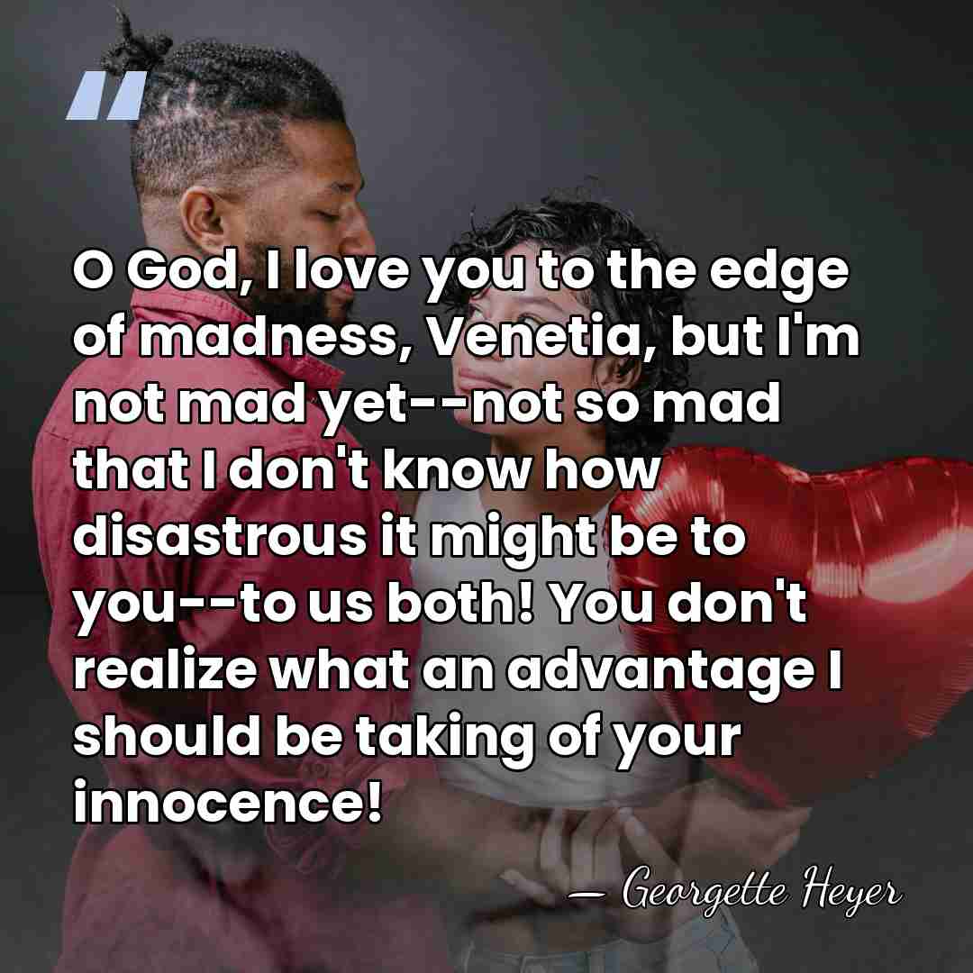 O God, I love you to the edge of madness, Venetia, but&hellip; - Georgette Heyer