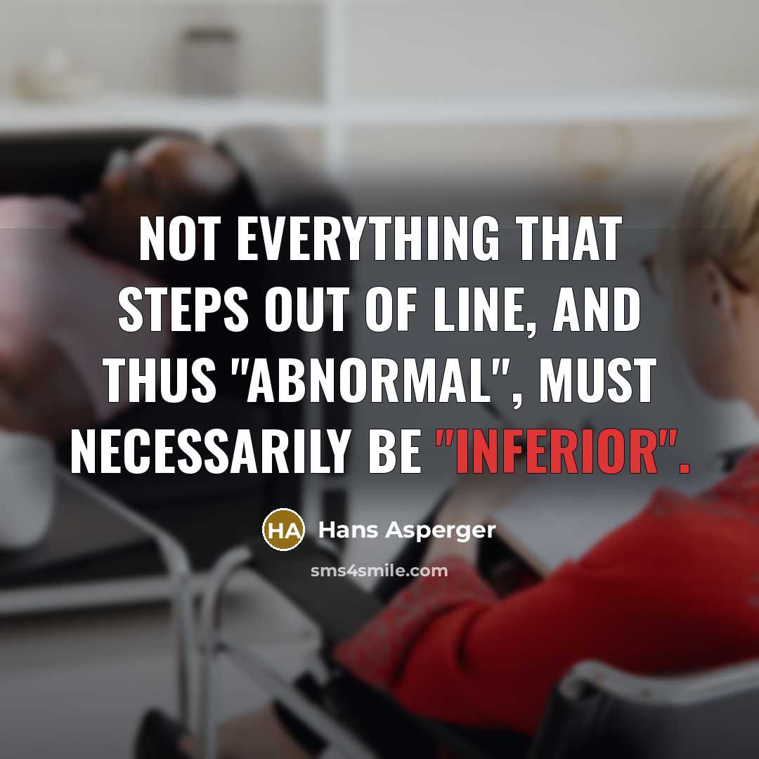 “Not everything that steps out of line, and thus "abnormal",…” quote by Hans Asperger