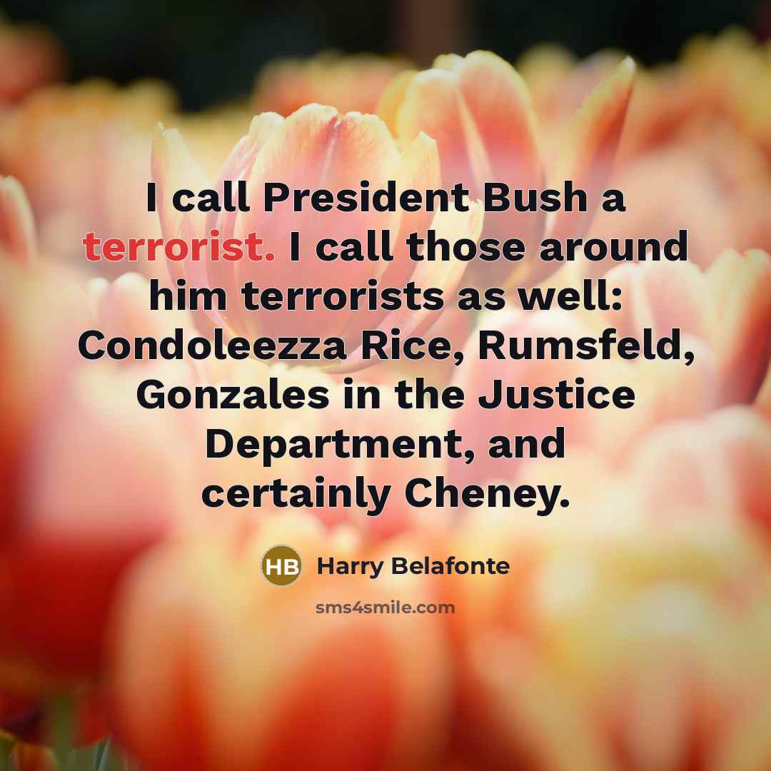 “I call President Bush a terrorist. I call those around…” quote by Harry Belafonte