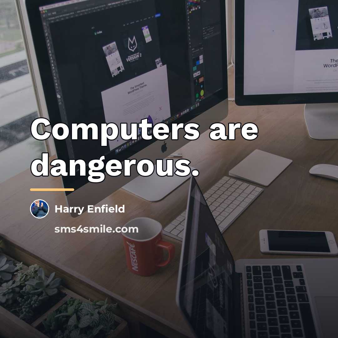 “Computers are dangerous.…” quote by Harry Enfield