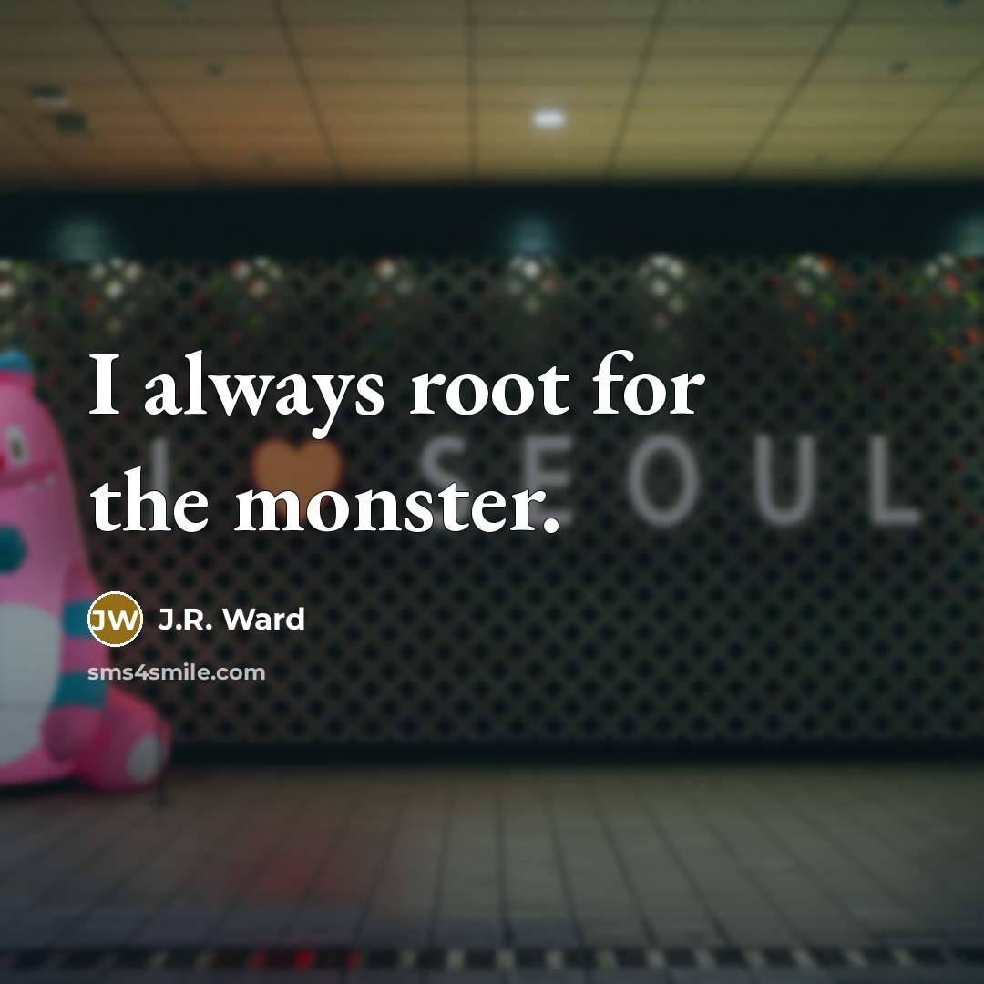 “I always root for the monster.…” quote by J.R. Ward