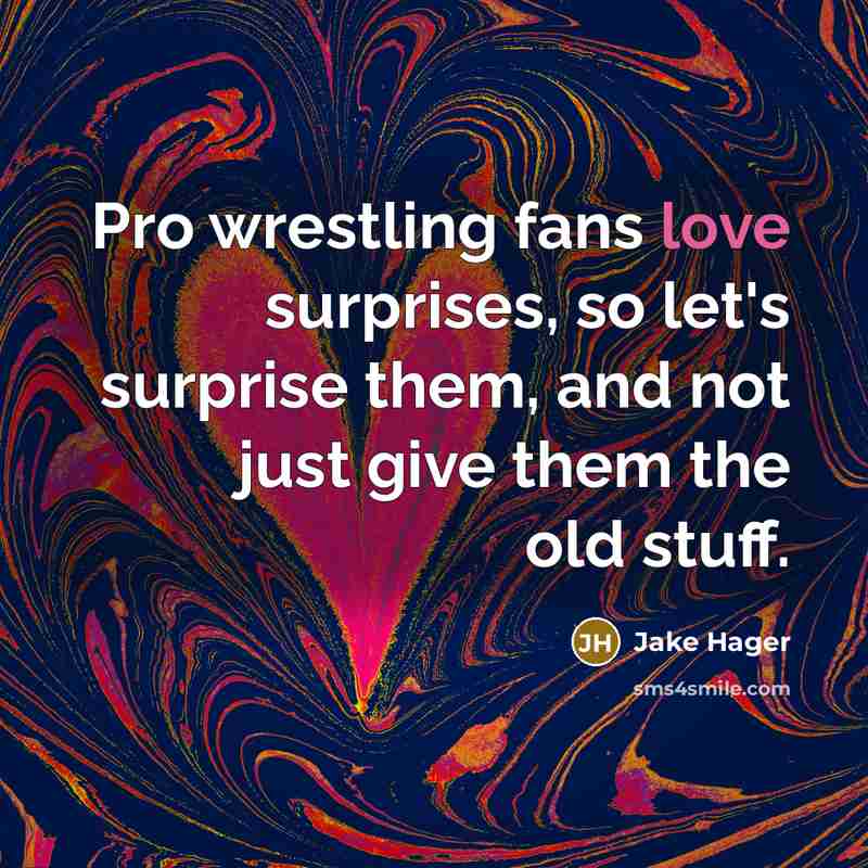 “Pro wrestling fans love surprises, so let's surprise them, and…” quote by Jake Hager