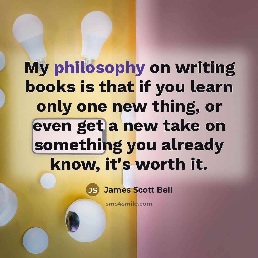 “My philosophy on writing books is that if you learn…” quote by James Scott Bell