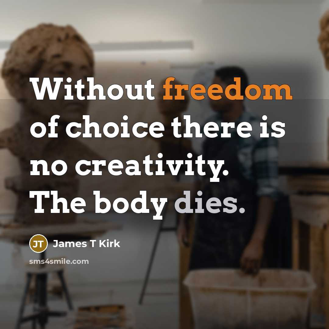 “Without freedom of choice there is no creativity. The body…” quote by James T Kirk