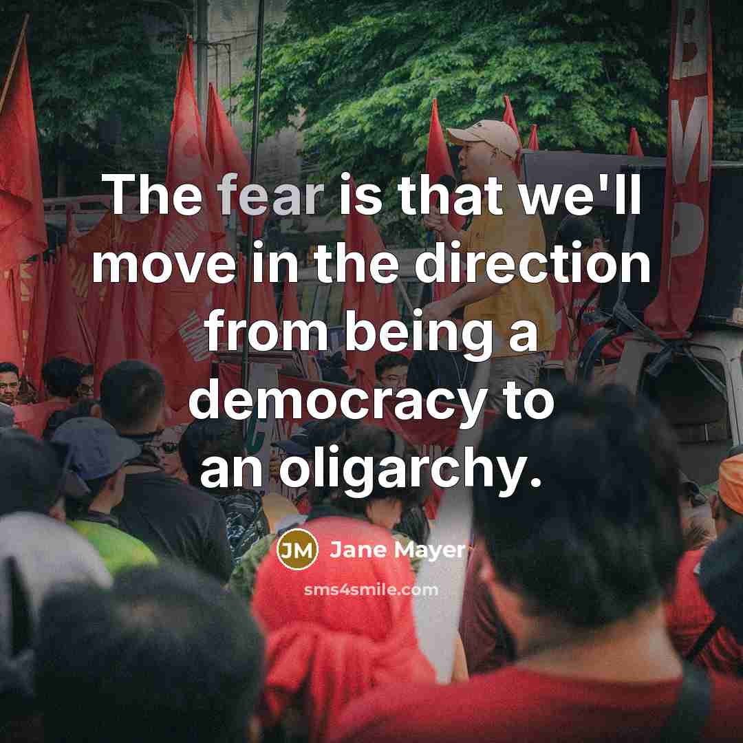“The fear is that we'll move in the direction from…” quote by Jane Mayer
