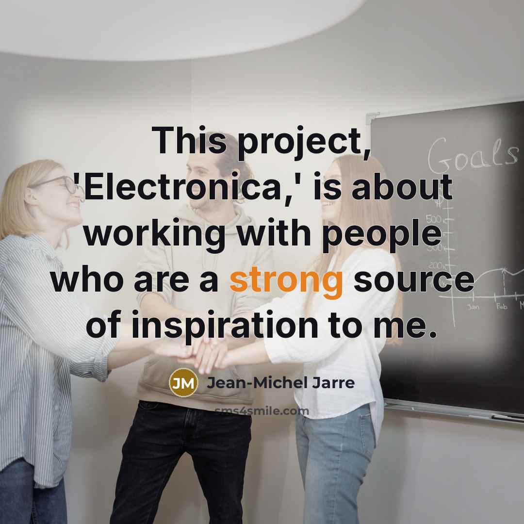“This project, 'Electronica,' is about working with people who are…” quote by Jean-Michel Jarre