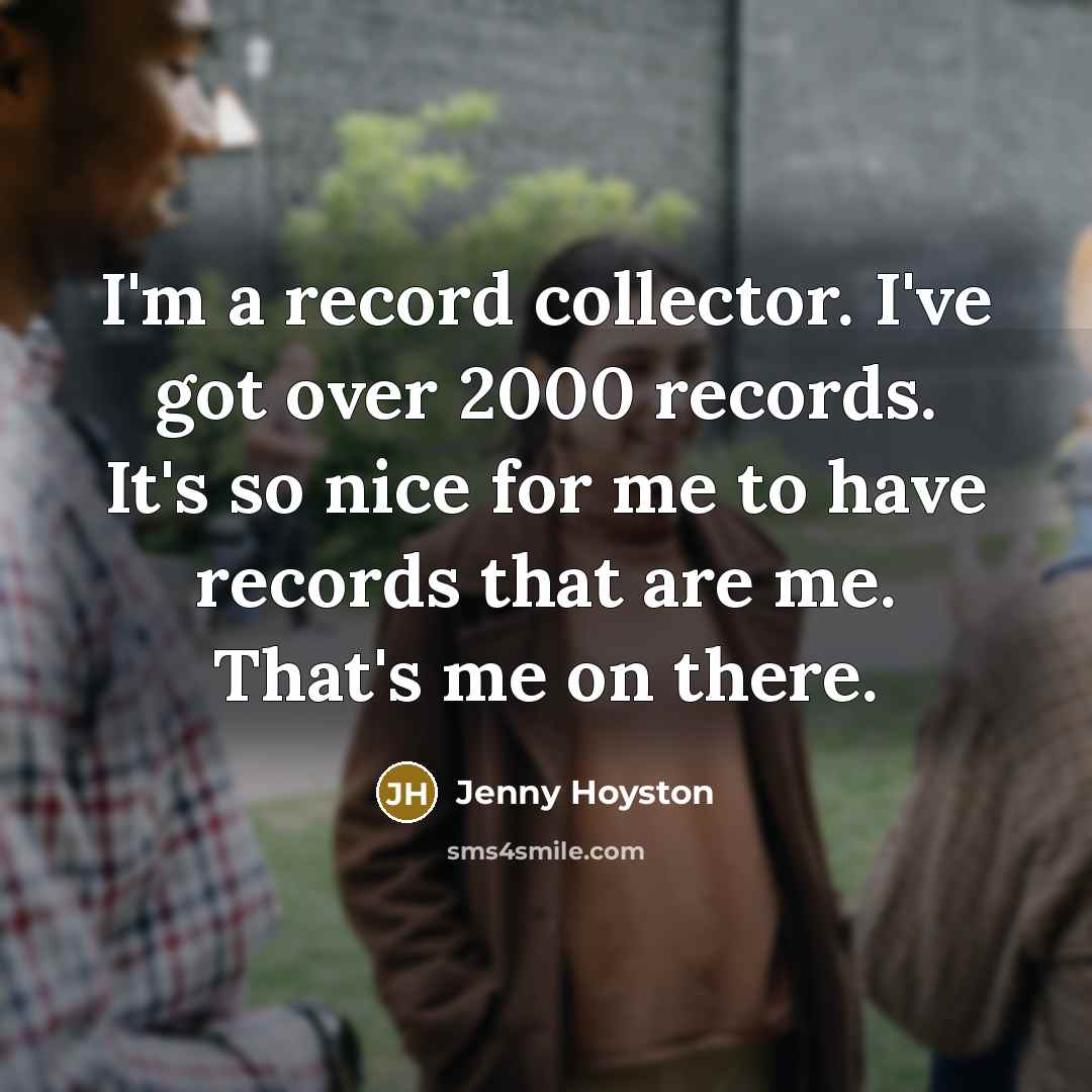 “I'm a record collector. I've got over 2000 records. It's…” quote by Jenny Hoyston