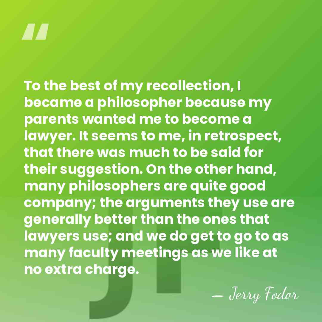 To the best of my recollection, I became a philosopher because my&hellip; - Jerry Fodor