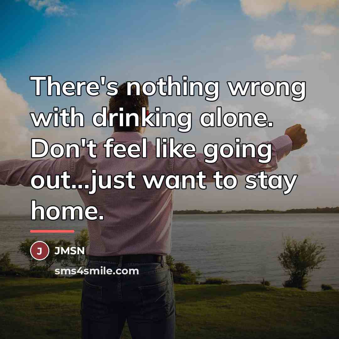 “There's nothing wrong with drinking alone. Don't feel like going…” quote by JMSN