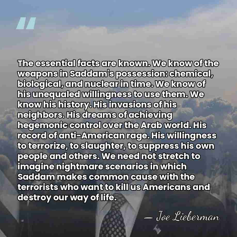 The essential facts are known. We know of the weapons in Saddam's&hellip; - Joe Lieberman