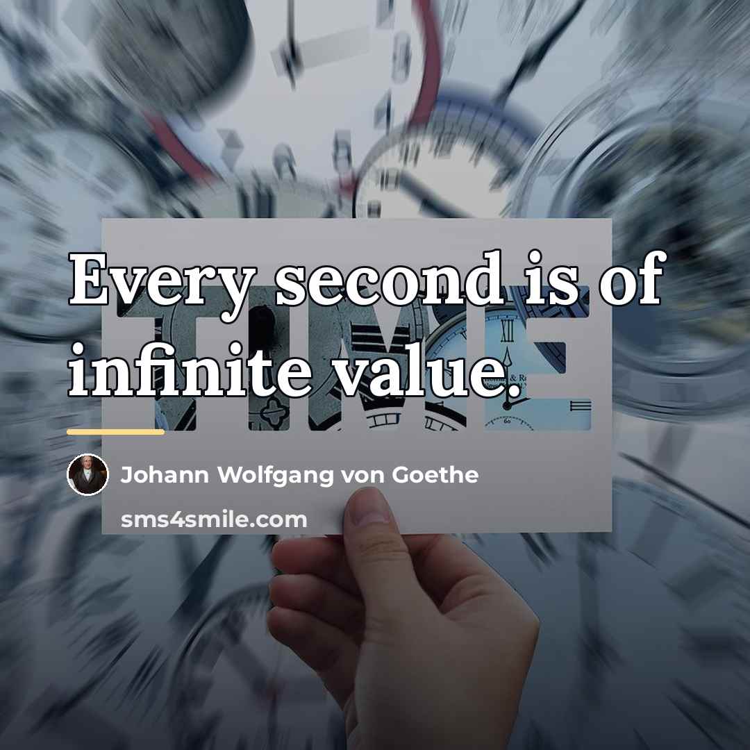 “Every second is of infinite value.…” quote by Johann Wolfgang von Goethe