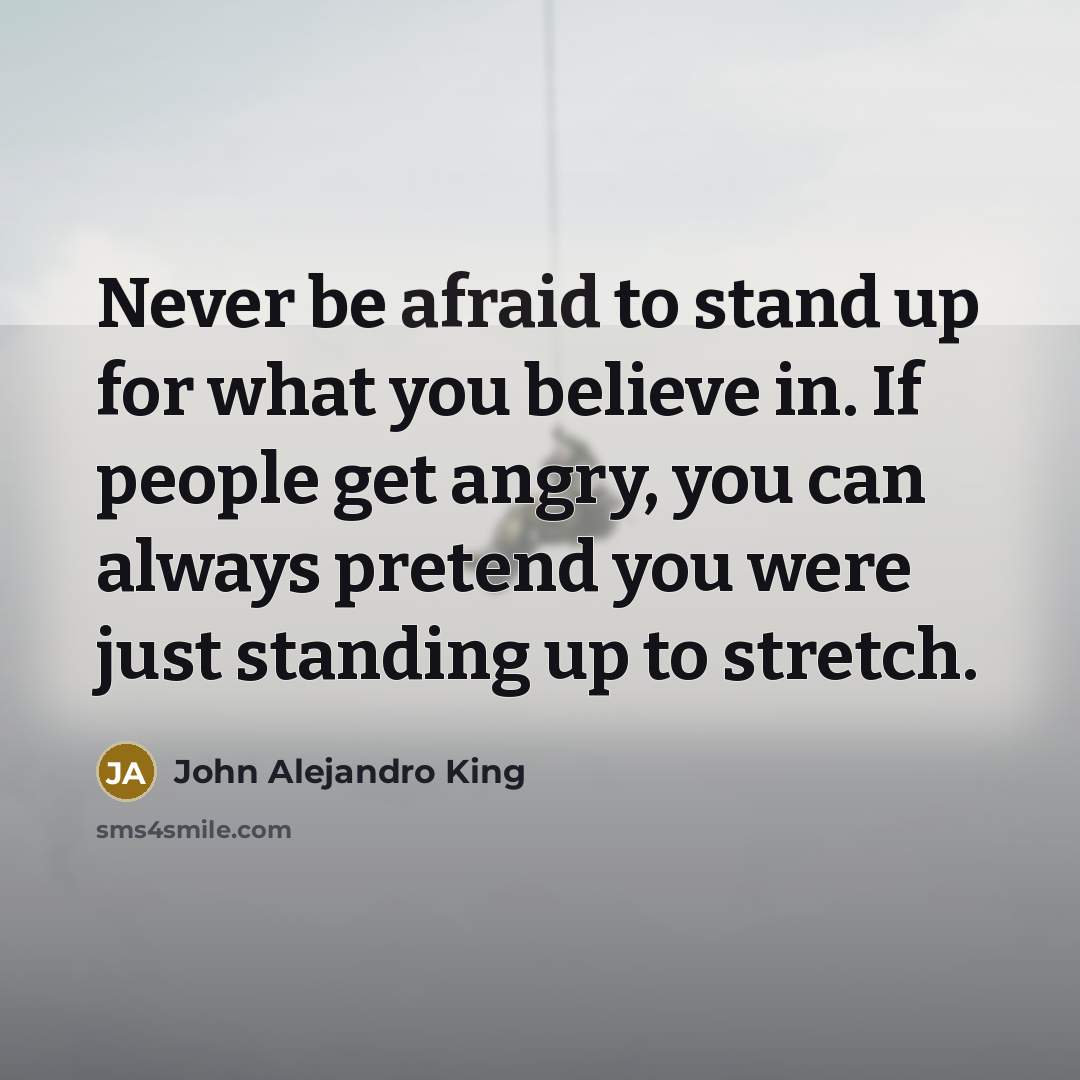 “Never be afraid to stand up for what you believe…” quote by John Alejandro King