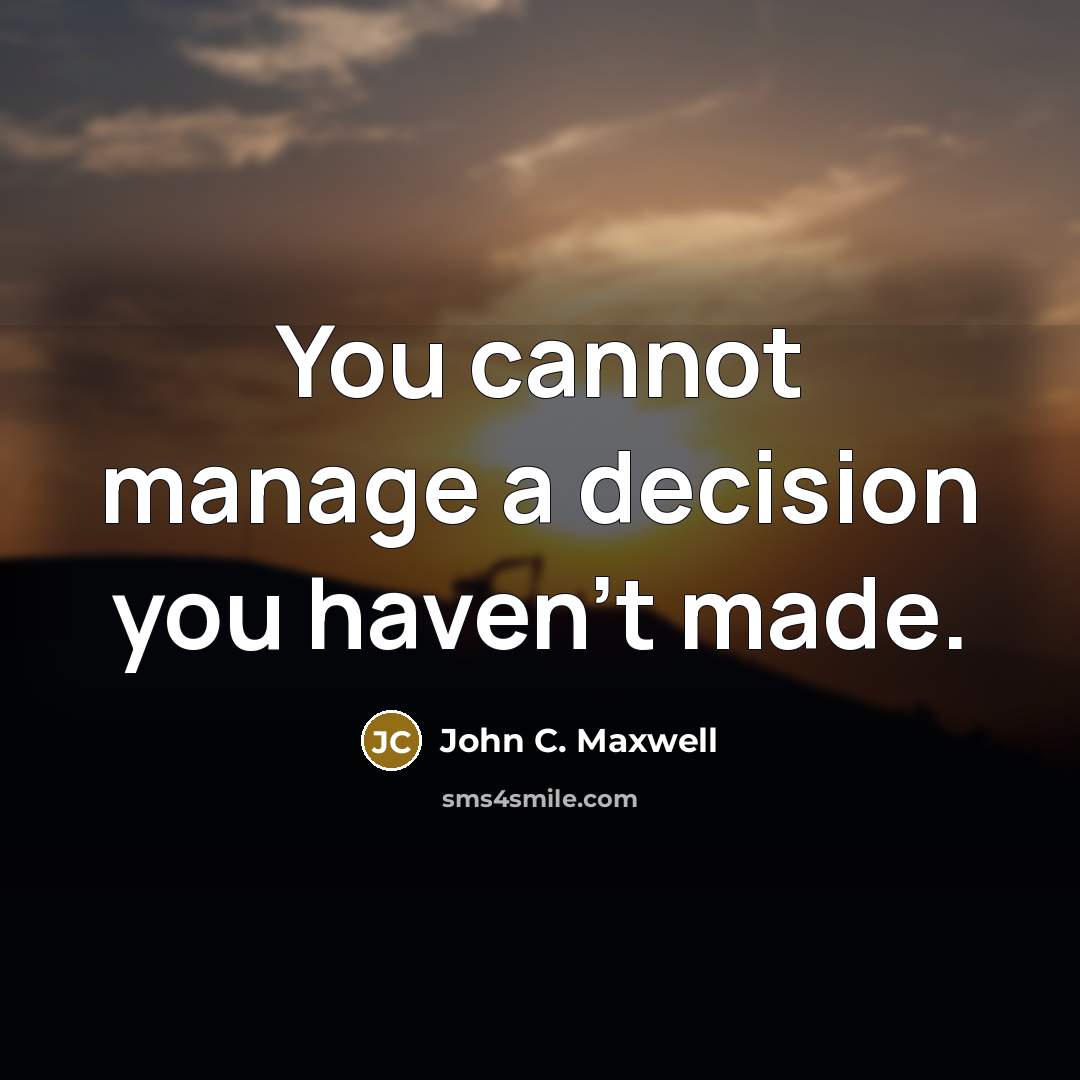 “You cannot manage a decision you haven't made.” quote by John C. Maxwell