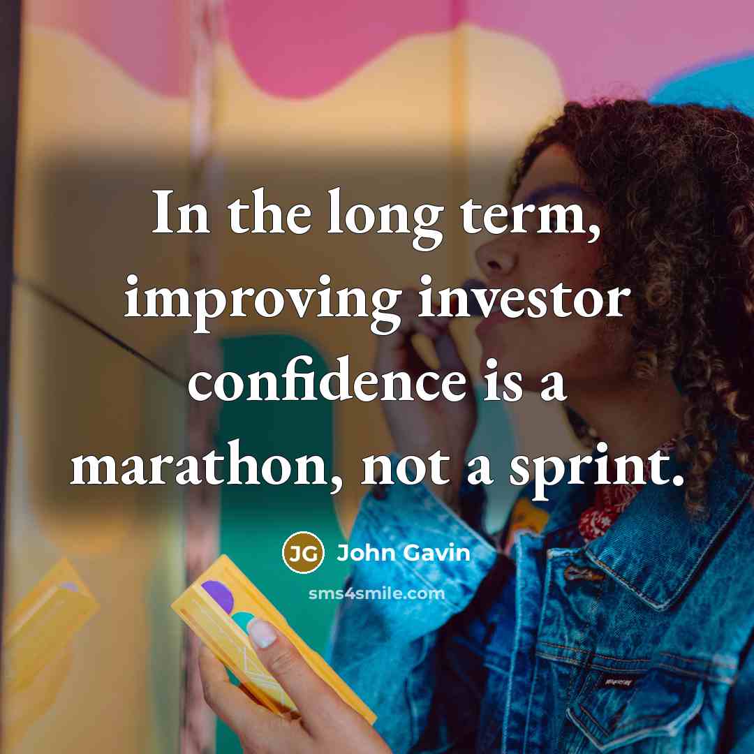 “In the long term, improving investor confidence is a marathon, not a sprint.” quote by John Gavin