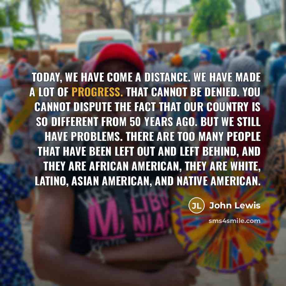 “Today, we have come a distance. We have made a…” quote by John Lewis
