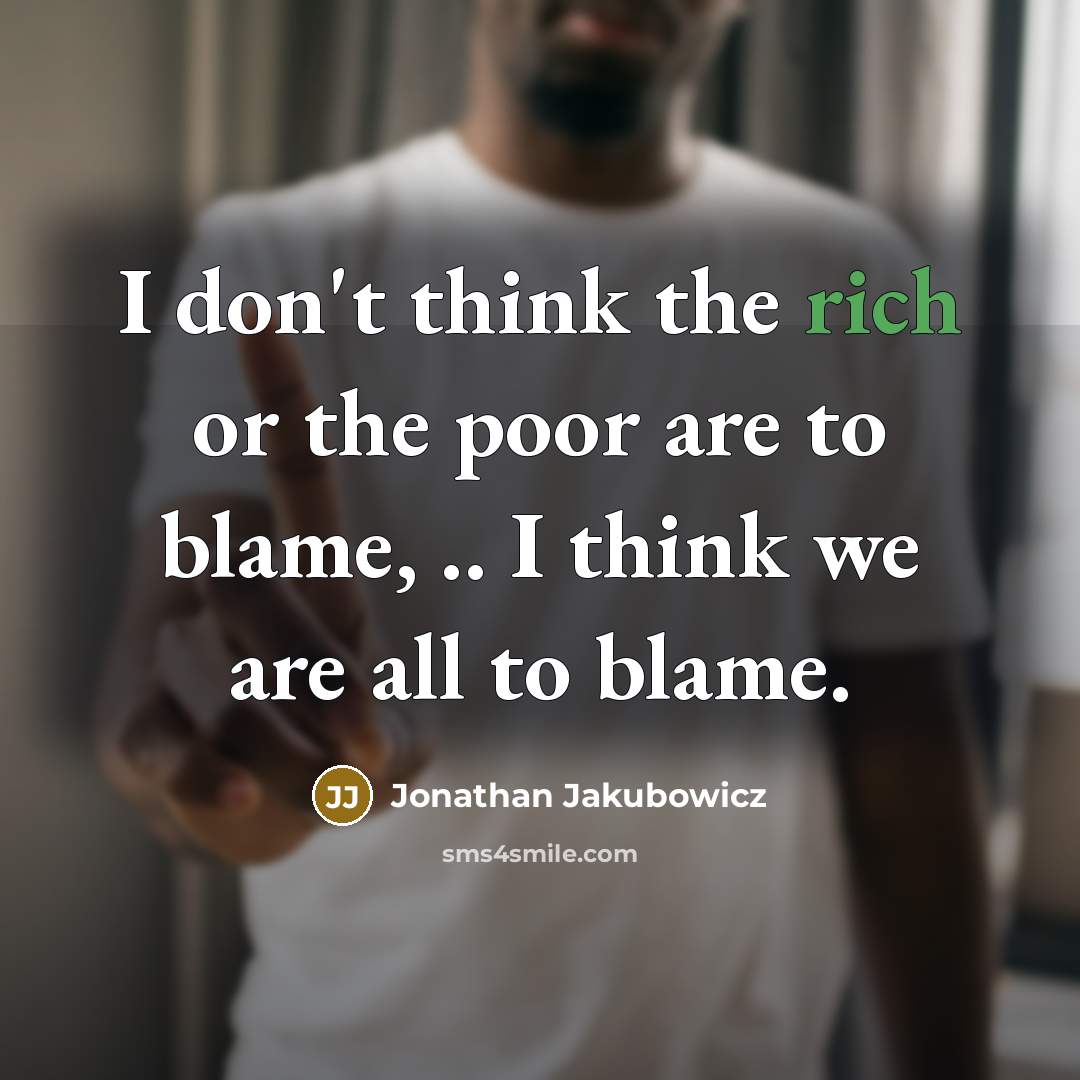 “I don't think the rich or the poor are to…” quote by Jonathan Jakubowicz