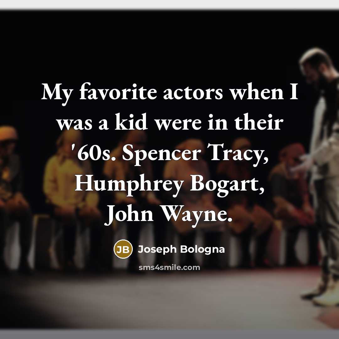 “My favorite actors when I was a kid were in…” quote by Joseph Bologna