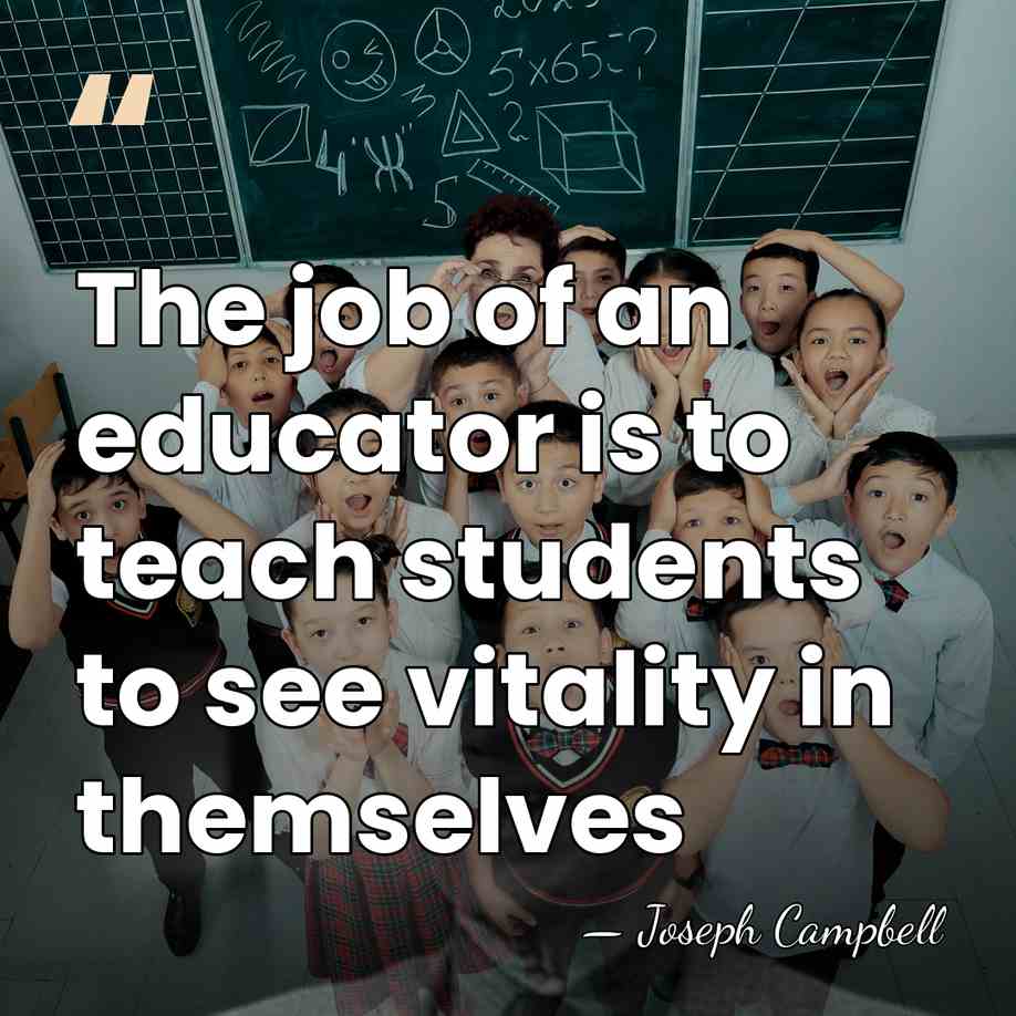 The job of an educator is to teach students to see vitality&hellip; - Joseph Campbell