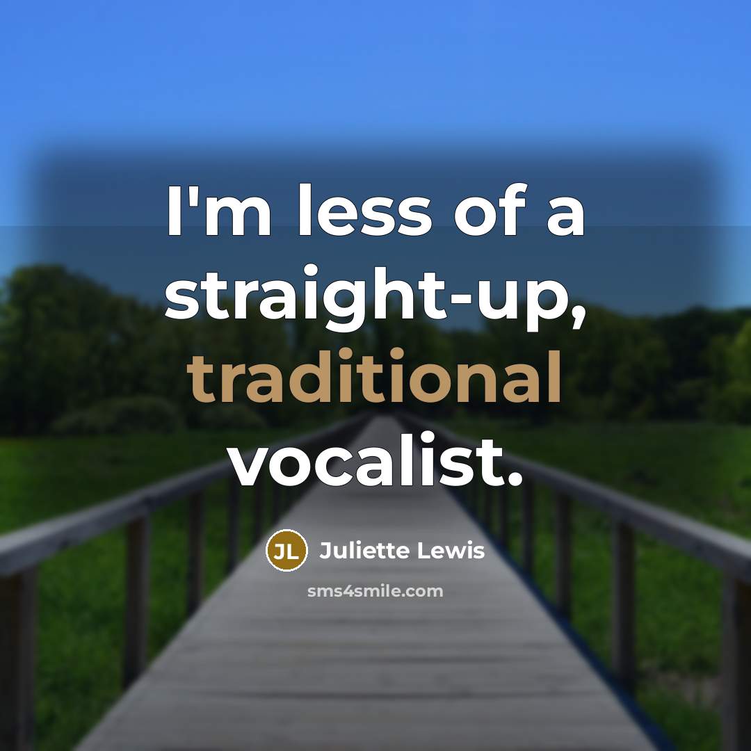 “I'm less of a straight-up, traditional vocalist.…” quote by Juliette Lewis