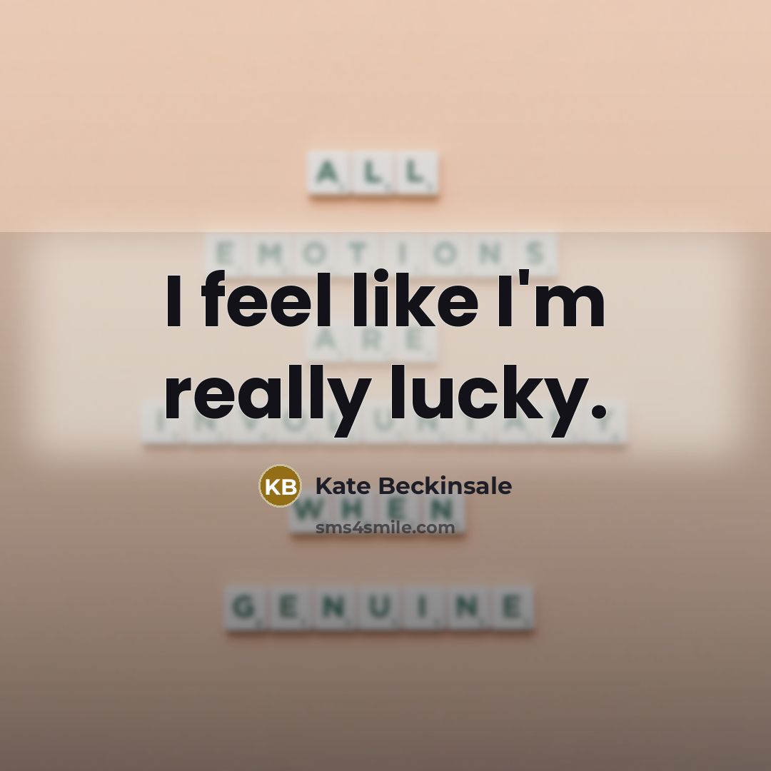 “I feel like I'm really lucky.” quote by Kate Beckinsale