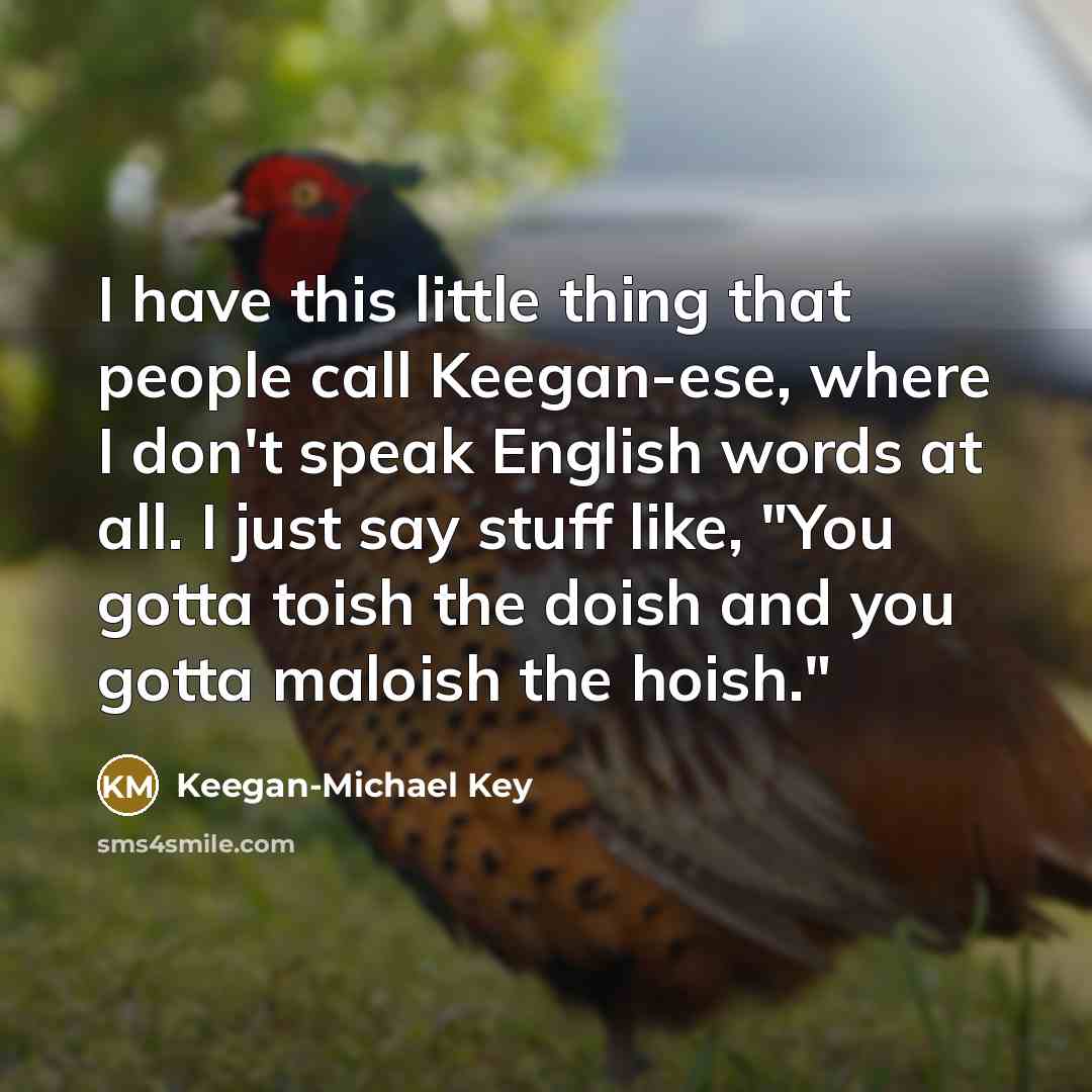 “I have this little thing that people call Keegan-ese, where…” quote by Keegan-Michael Key