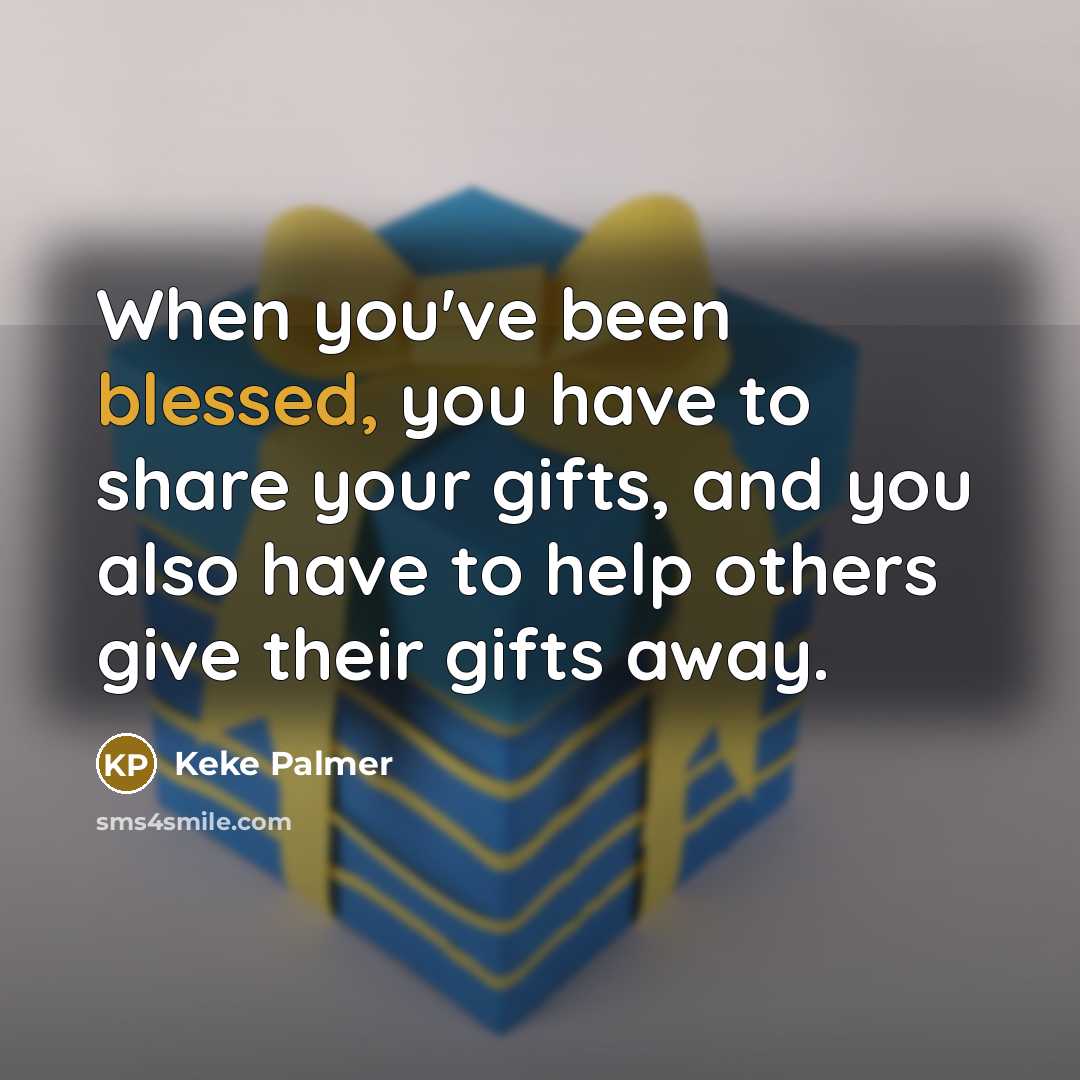 “When you've been blessed, you have to share your gifts,…” quote by Keke Palmer